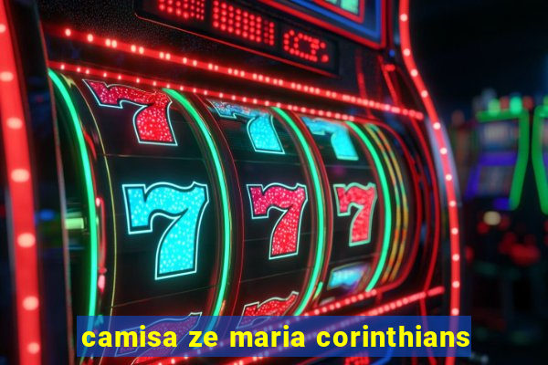 camisa ze maria corinthians
