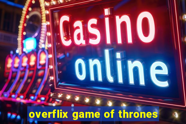 overflix game of thrones