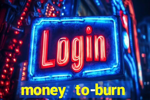 money to-burn system pt br