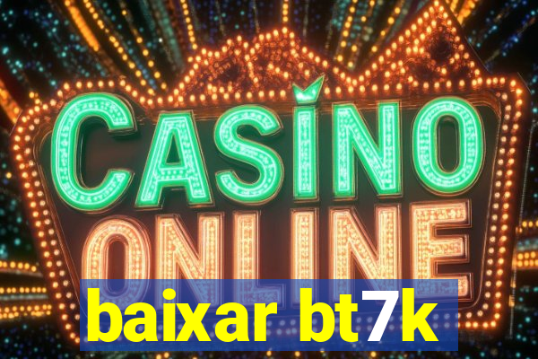 baixar bt7k