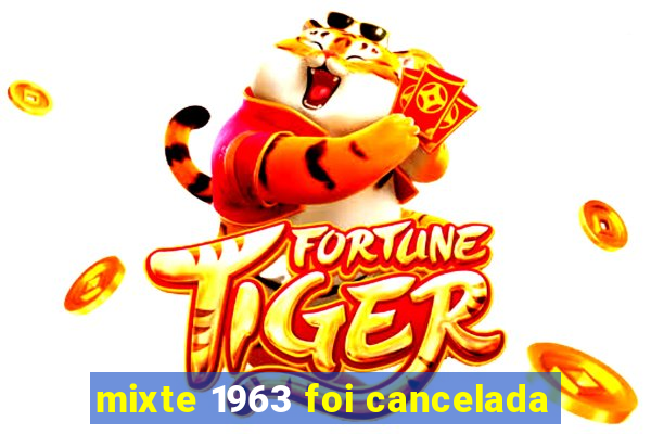 mixte 1963 foi cancelada