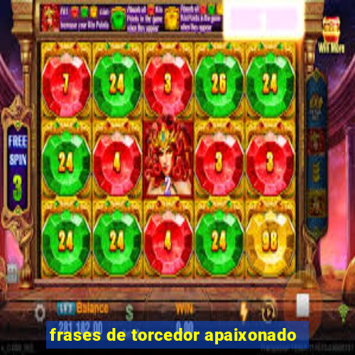 frases de torcedor apaixonado