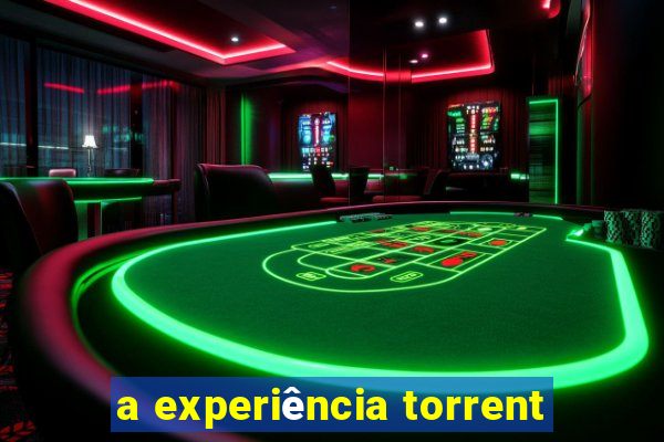 a experiência torrent