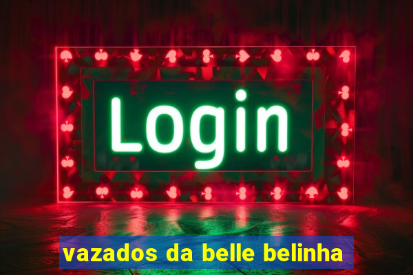 vazados da belle belinha