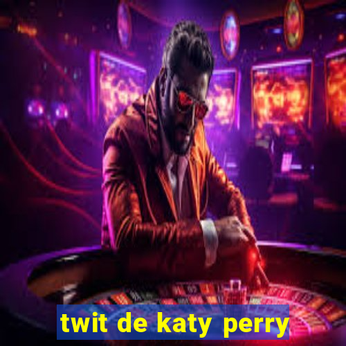 twit de katy perry