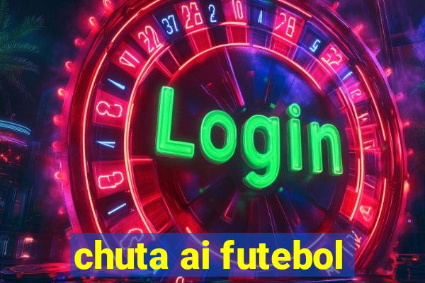 chuta ai futebol