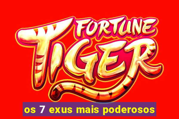os 7 exus mais poderosos
