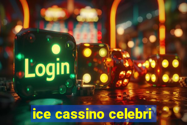 ice cassino celebri
