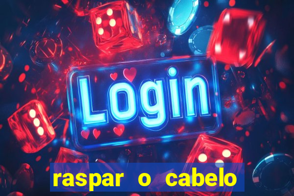 raspar o cabelo significado espiritual