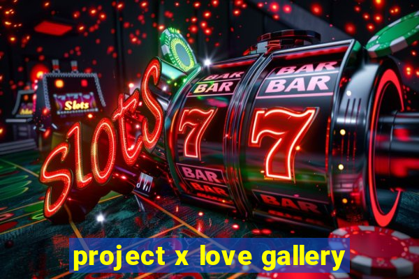 project x love gallery