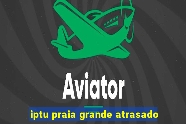iptu praia grande atrasado