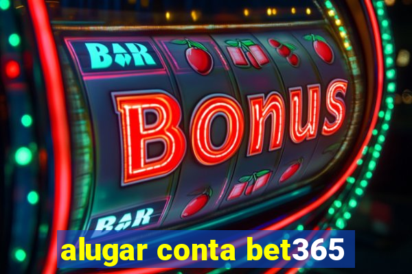 alugar conta bet365