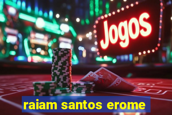 raiam santos erome