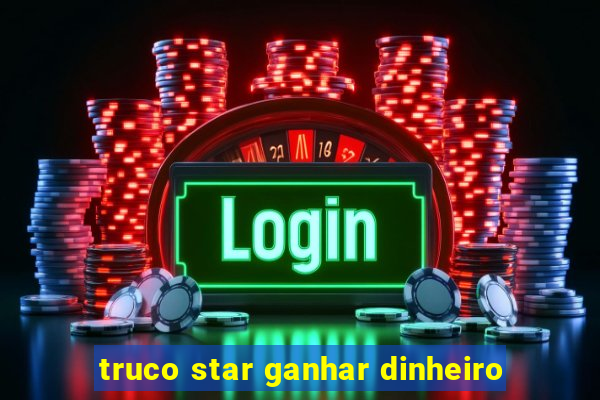 truco star ganhar dinheiro