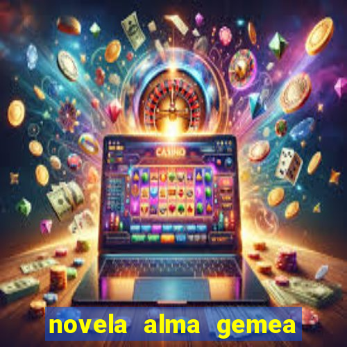 novela alma gemea capitulo 2