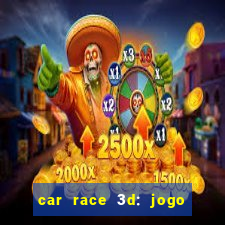 car race 3d: jogo de carros