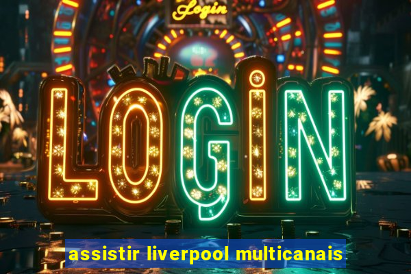 assistir liverpool multicanais
