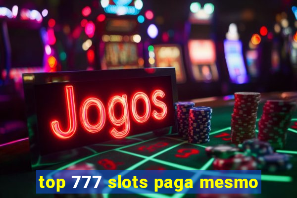 top 777 slots paga mesmo