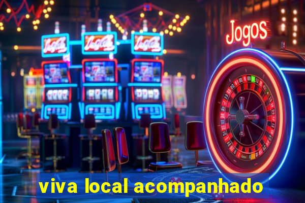 viva local acompanhado