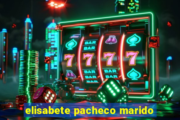 elisabete pacheco marido