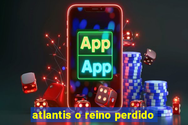 atlantis o reino perdido