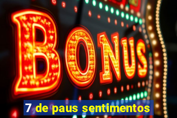 7 de paus sentimentos