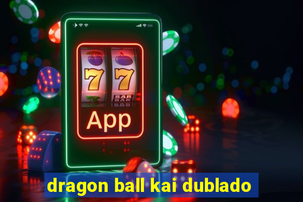dragon ball kai dublado