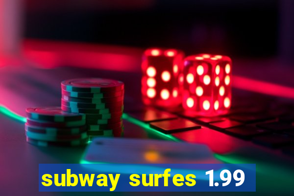 subway surfes 1.99