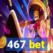 467 bet