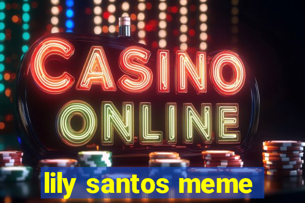 lily santos meme