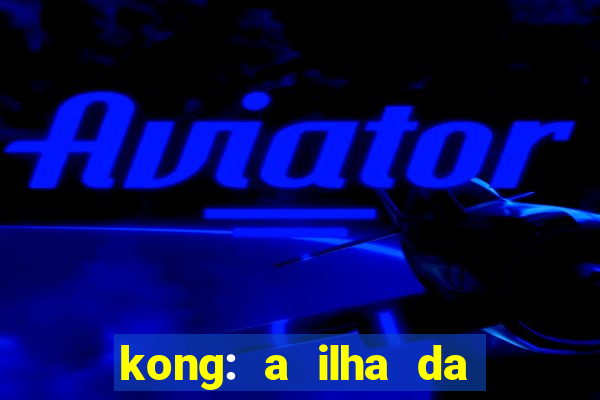 kong: a ilha da caveira filme completo dublado mega filmes