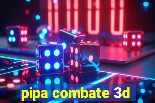 pipa combate 3d