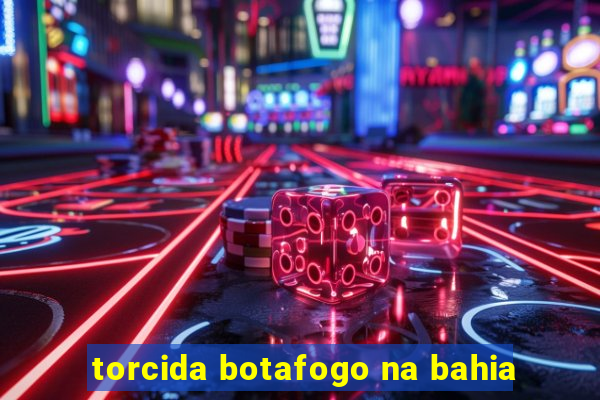 torcida botafogo na bahia