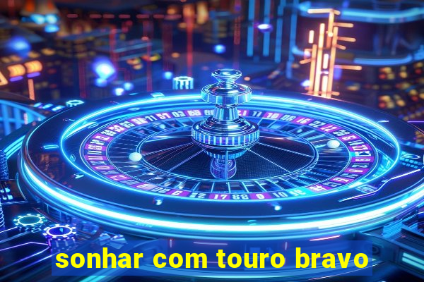 sonhar com touro bravo