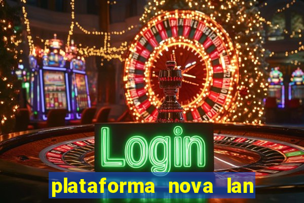 plataforma nova lan  ada hoje 2024