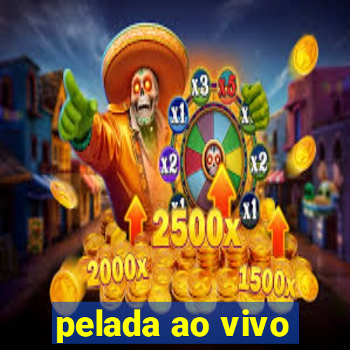 pelada ao vivo