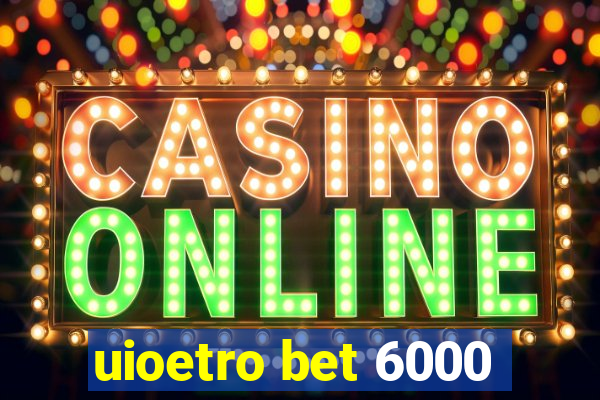uioetro bet 6000