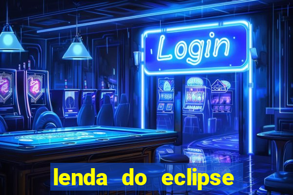 lenda do eclipse sol e lua