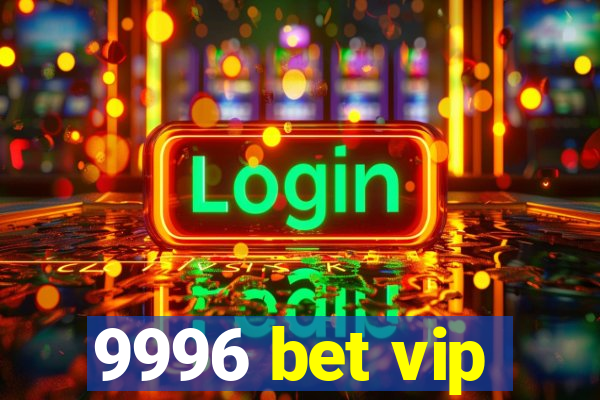 9996 bet vip