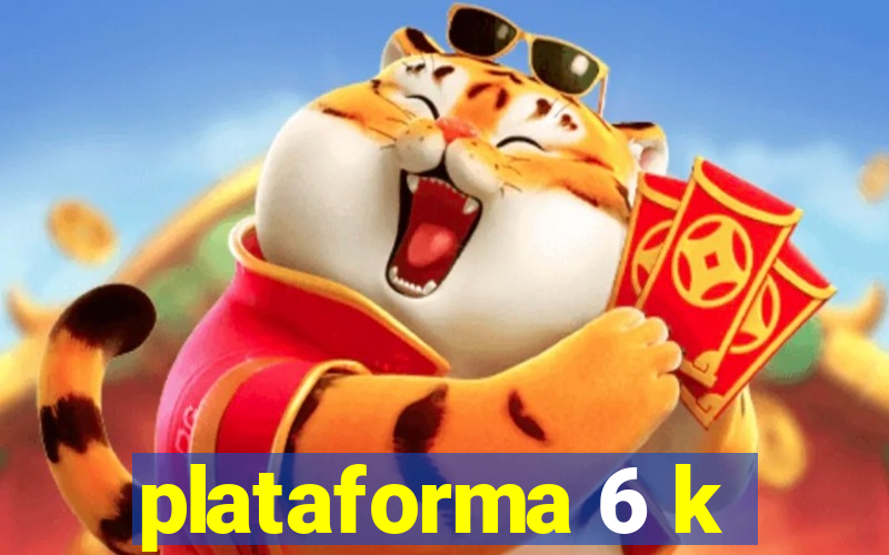 plataforma 6 k