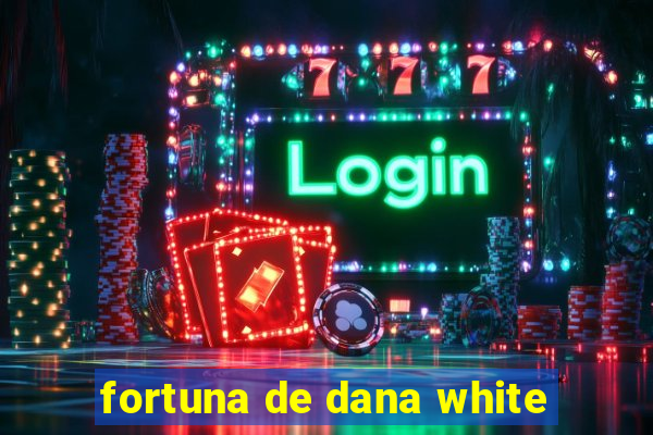 fortuna de dana white