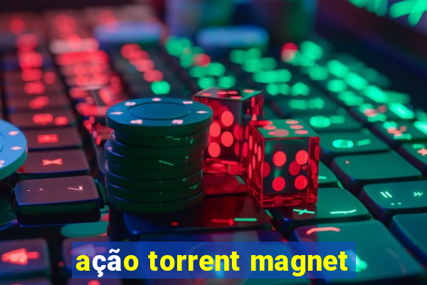 ação torrent magnet