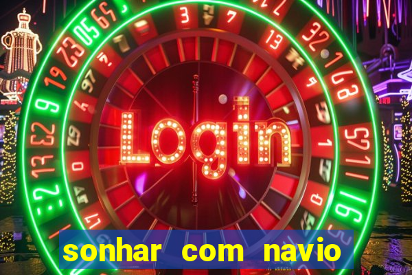 sonhar com navio jogo do bicho