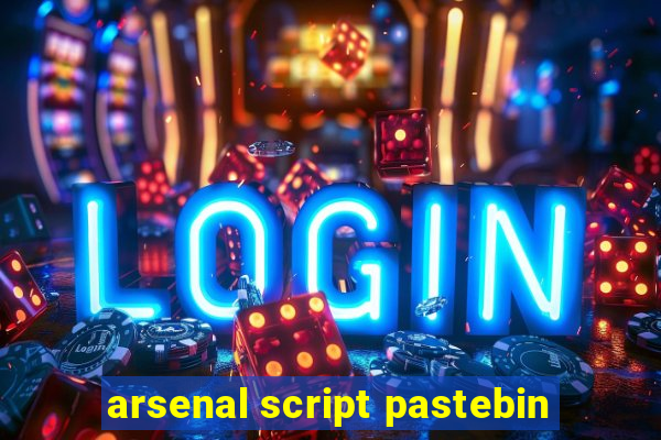arsenal script pastebin
