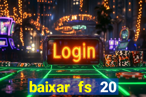 baixar fs 20 dinheiro infinito ios
