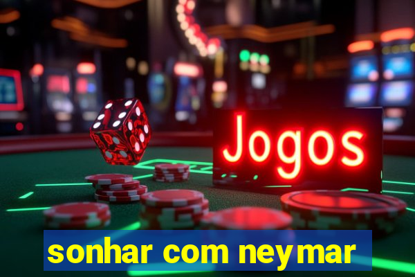 sonhar com neymar