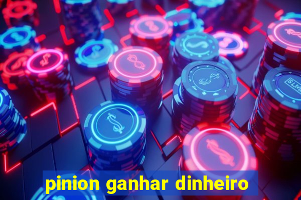 pinion ganhar dinheiro