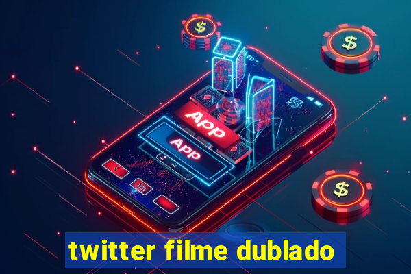 twitter filme dublado