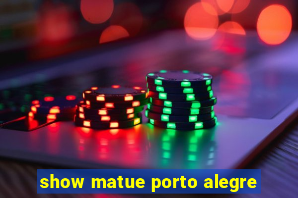 show matue porto alegre