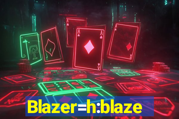 Blazer=h:blaze